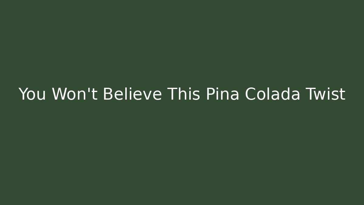 You Won't Believe This Pina Colada Twist