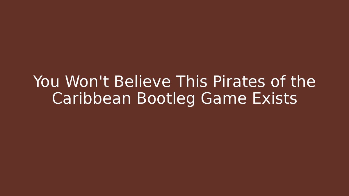 You Won't Believe This Pirates of the Caribbean Bootleg Game Exists