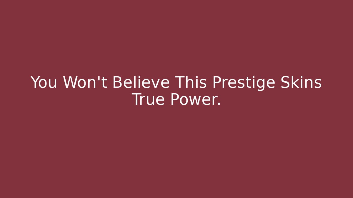 You Won't Believe This Prestige Skins True Power. - The Family Holidays