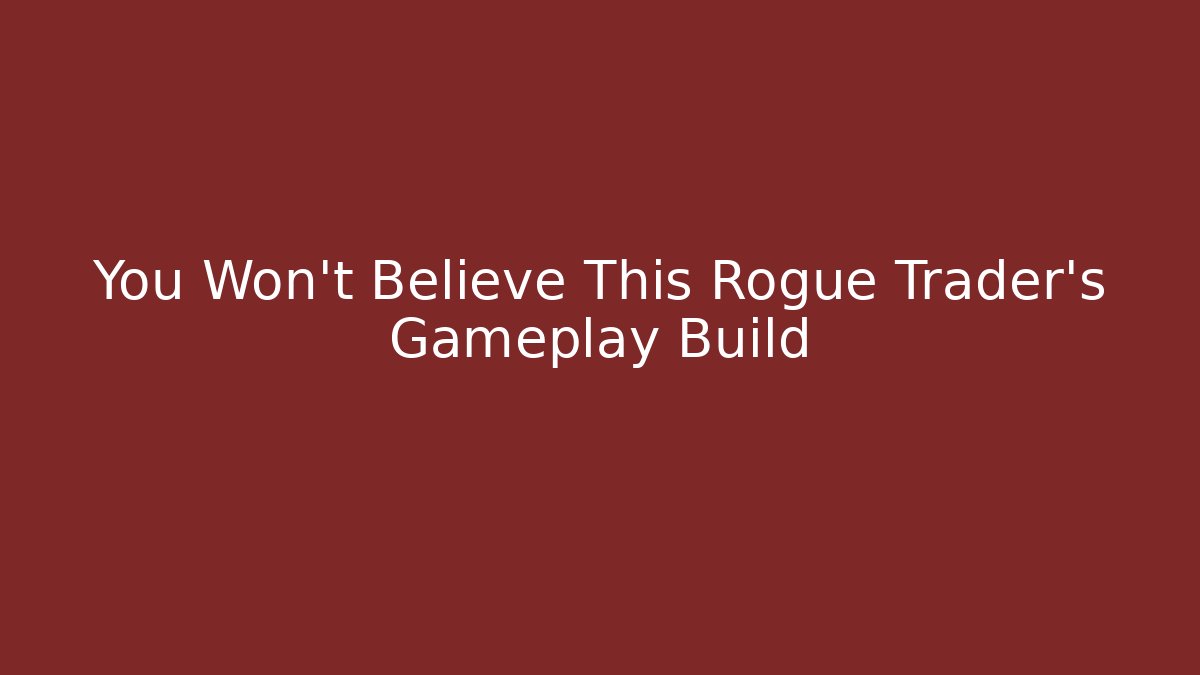 You Won't Believe This Rogue Trader's Gameplay Build
