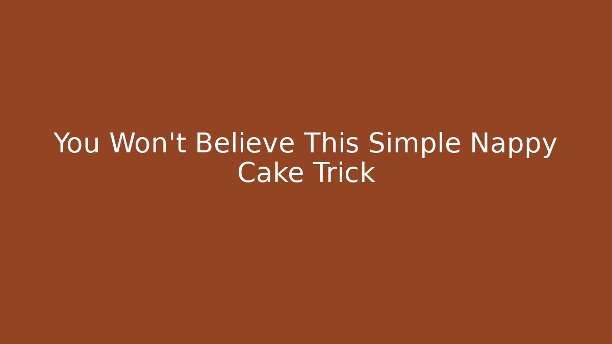 You Won't Believe This Simple Nappy Cake Trick - The Family Holidays