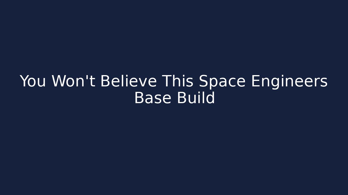 You Won't Believe This Space Engineers Base Build
