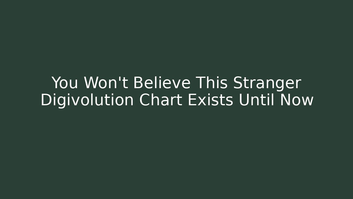 You Won't Believe This Stranger Digivolution Chart Exists Until Now