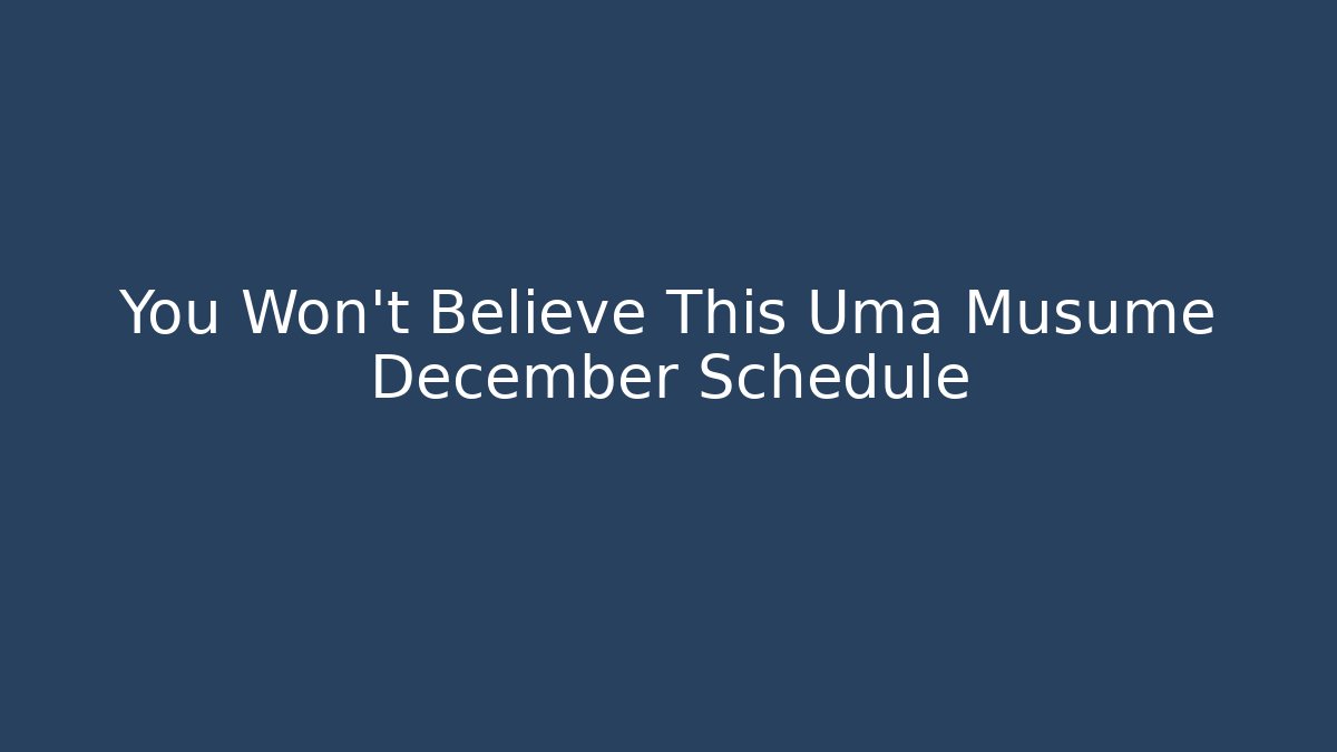 You Won't Believe This Uma Musume December Schedule