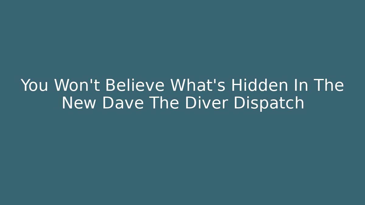 You Won't Believe What's Hidden In The New Dave The Diver Dispatch