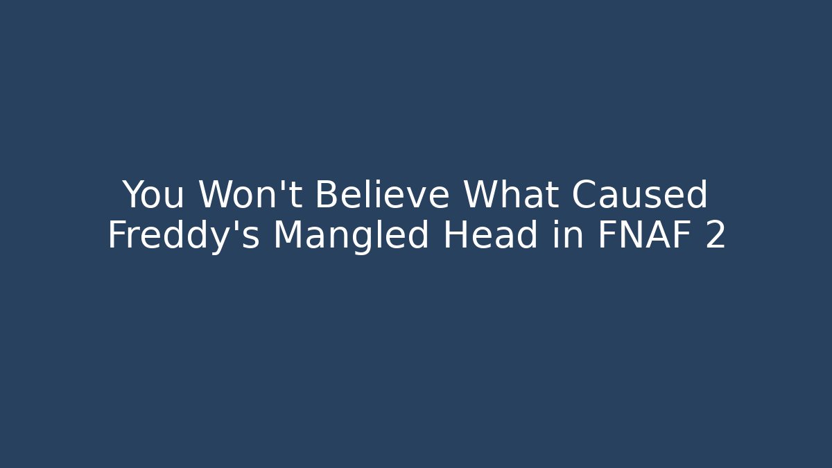 You Won't Believe What Caused Freddy's Mangled Head in FNAF 2