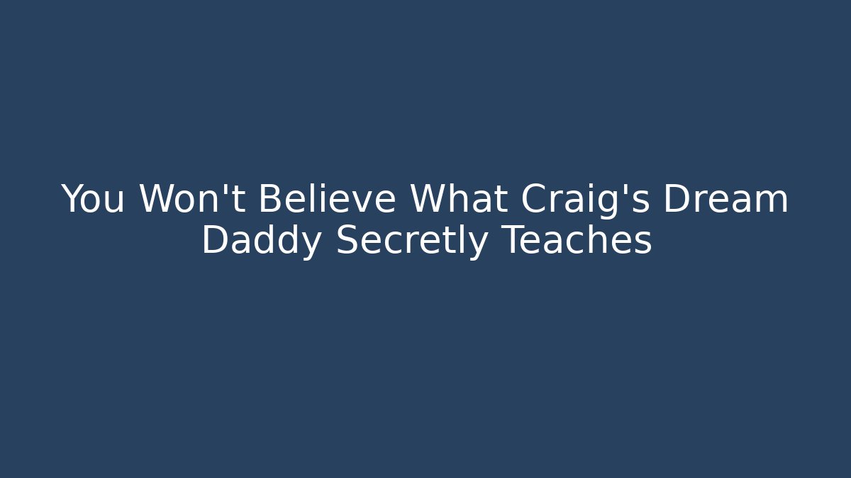 You Won't Believe What Craig's Dream Daddy Secretly Teaches