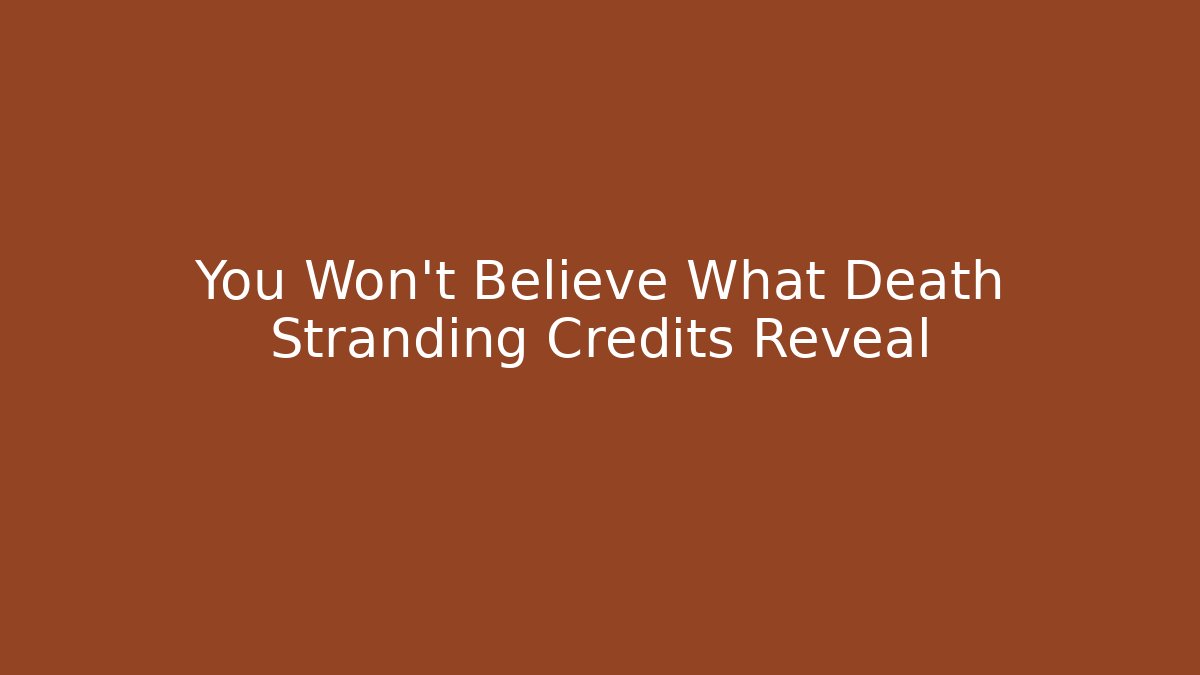 You Won't Believe What Death Stranding Credits Reveal - The Family Holidays