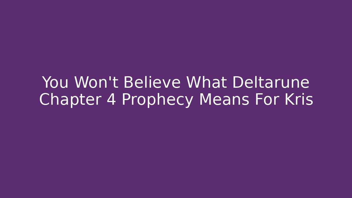 You Won't Believe What Deltarune Chapter 4 Prophecy Means For Kris