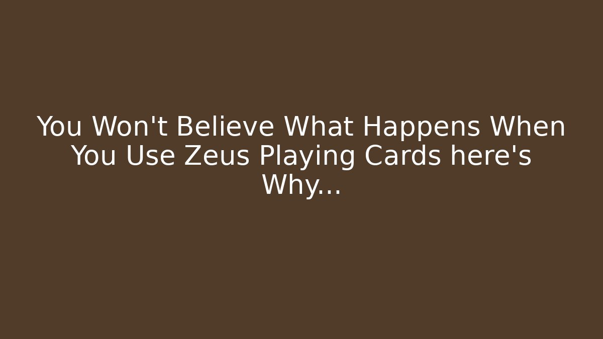 You Won't Believe What Happens When You Use Zeus Playing Cards here's Why...