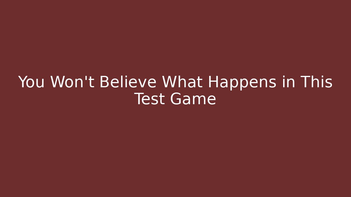 You Won't Believe What Happens in This Test Game
