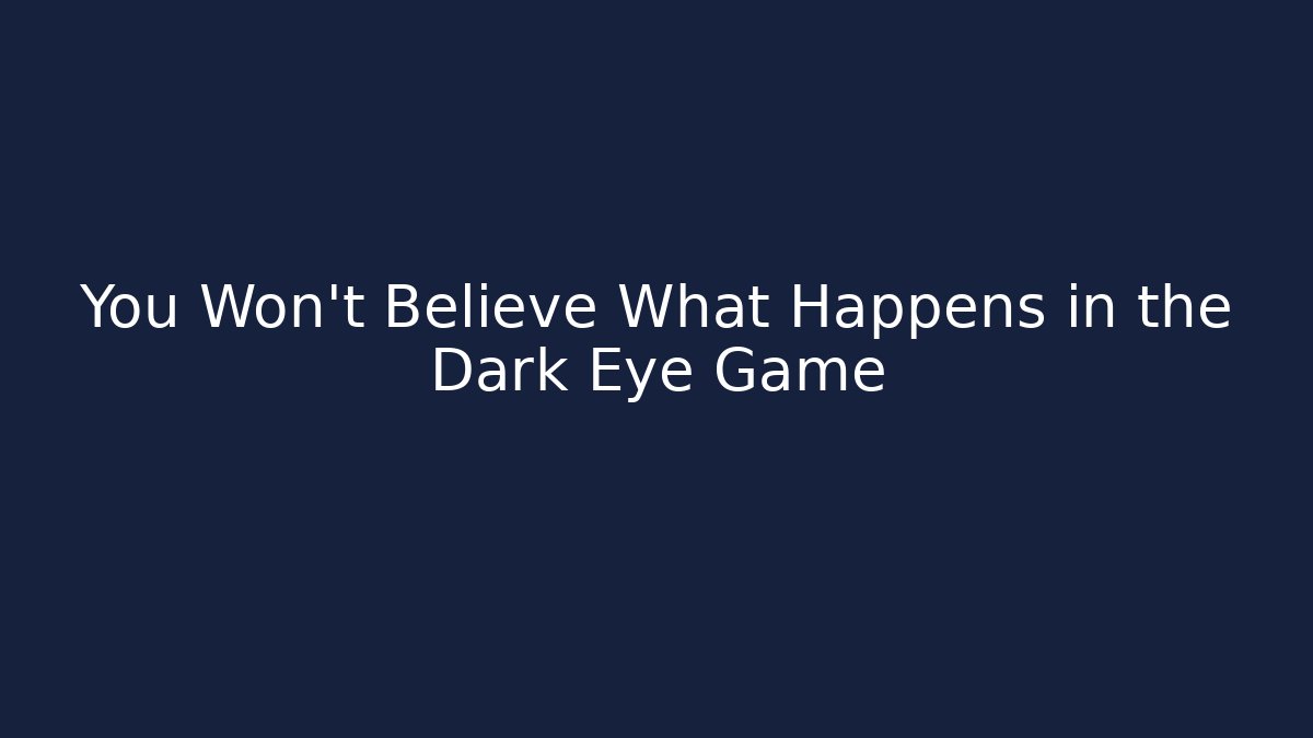You Won't Believe What Happens in the Dark Eye Game