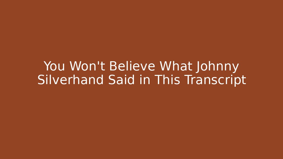 You Won't Believe What Johnny Silverhand Said in This Transcript