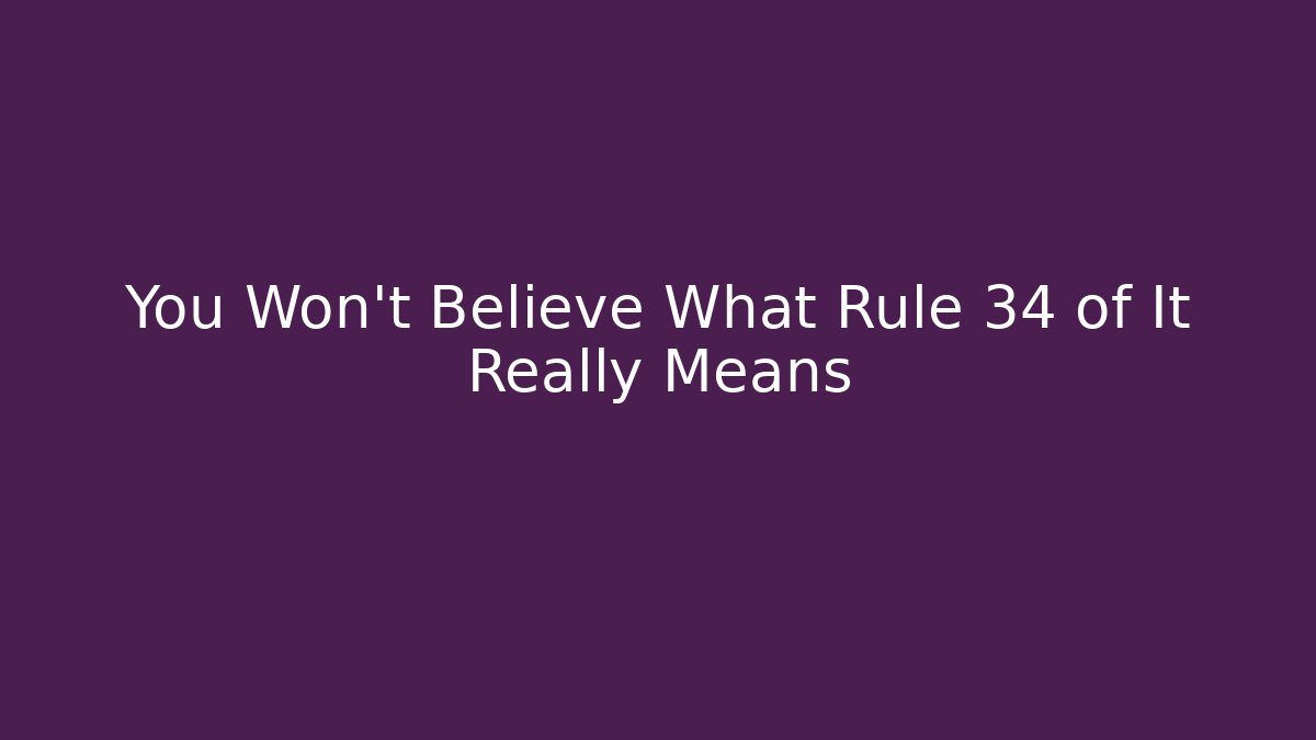 You Won't Believe What Rule 34 of It Really Means