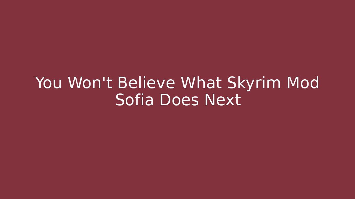 You Won't Believe What Skyrim Mod Sofia Does Next