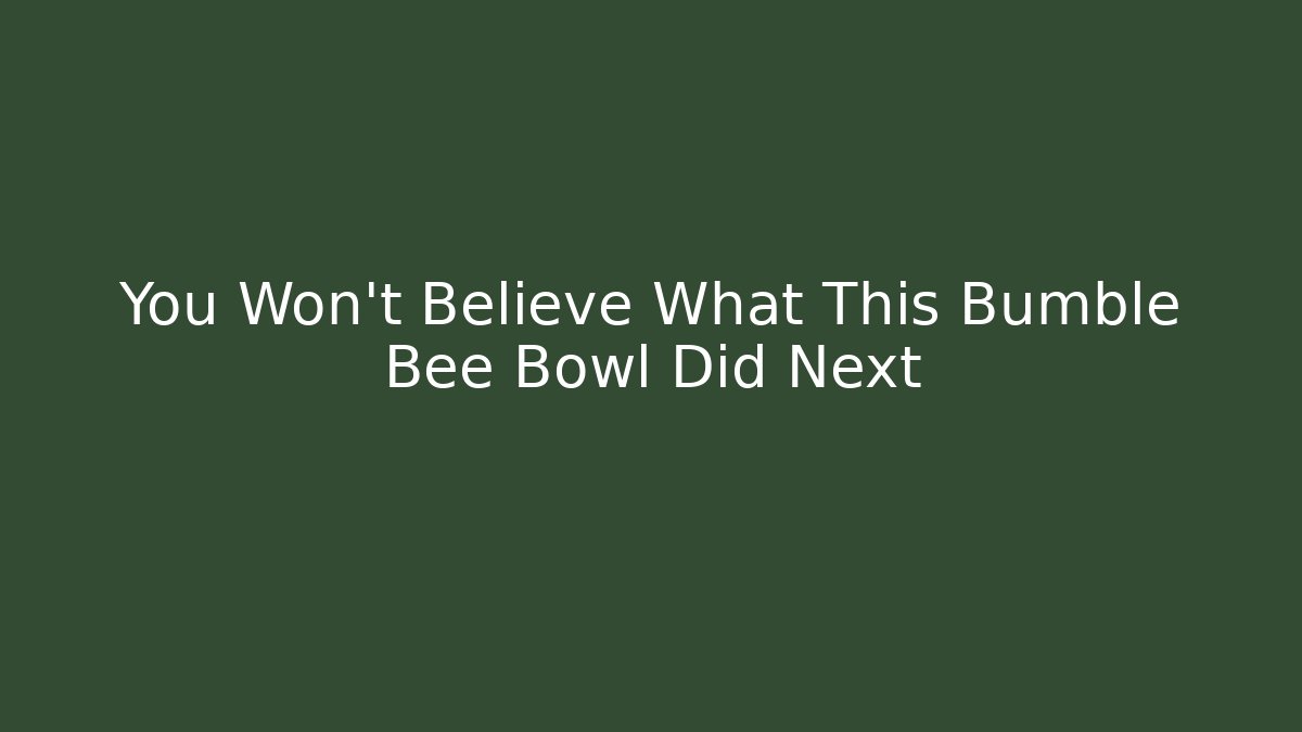 You Won't Believe What This Bumble Bee Bowl Did Next
