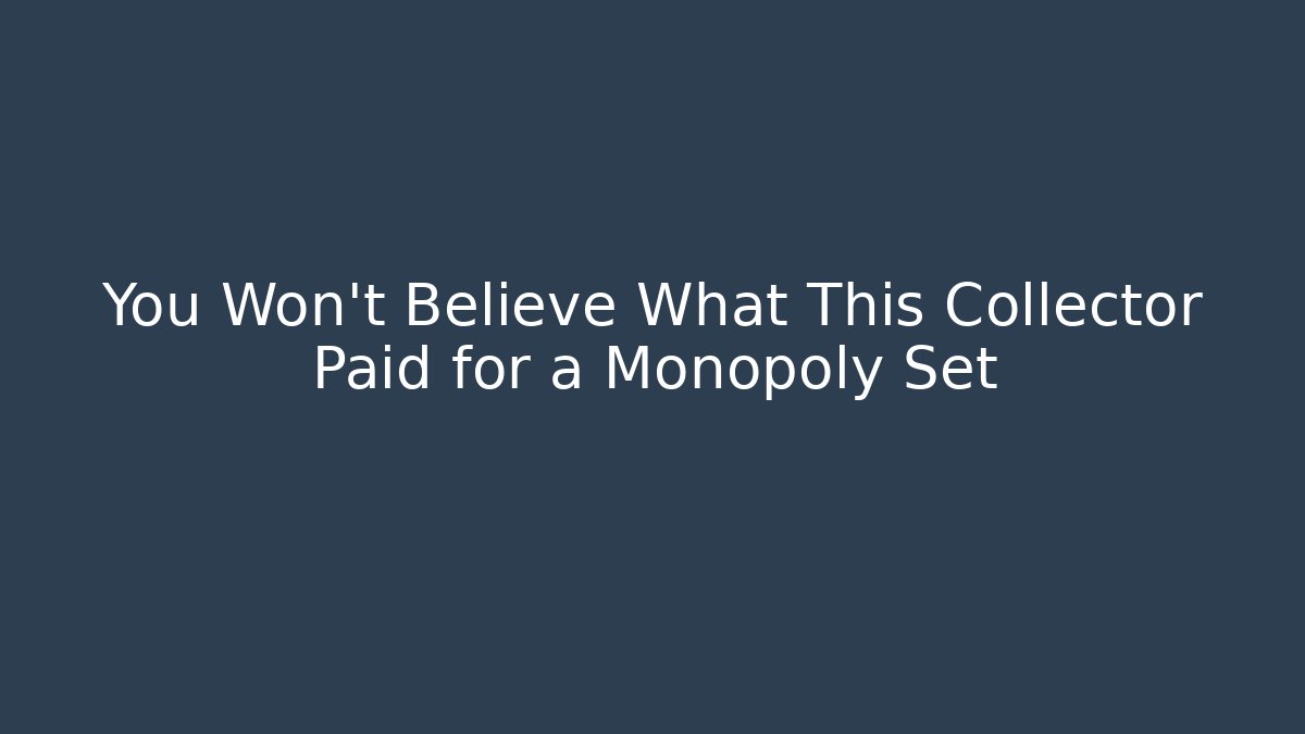 You Won't Believe What This Collector Paid for a Monopoly Set - The Family Holidays
