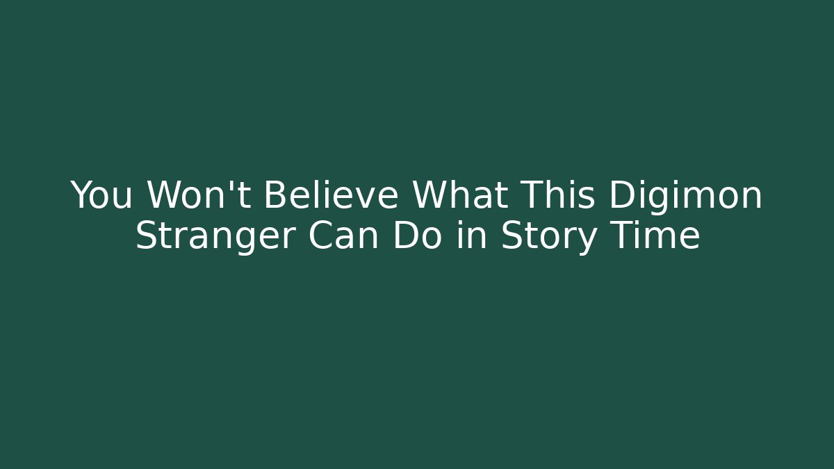 You Won't Believe What This Digimon Stranger Can Do in Story Time