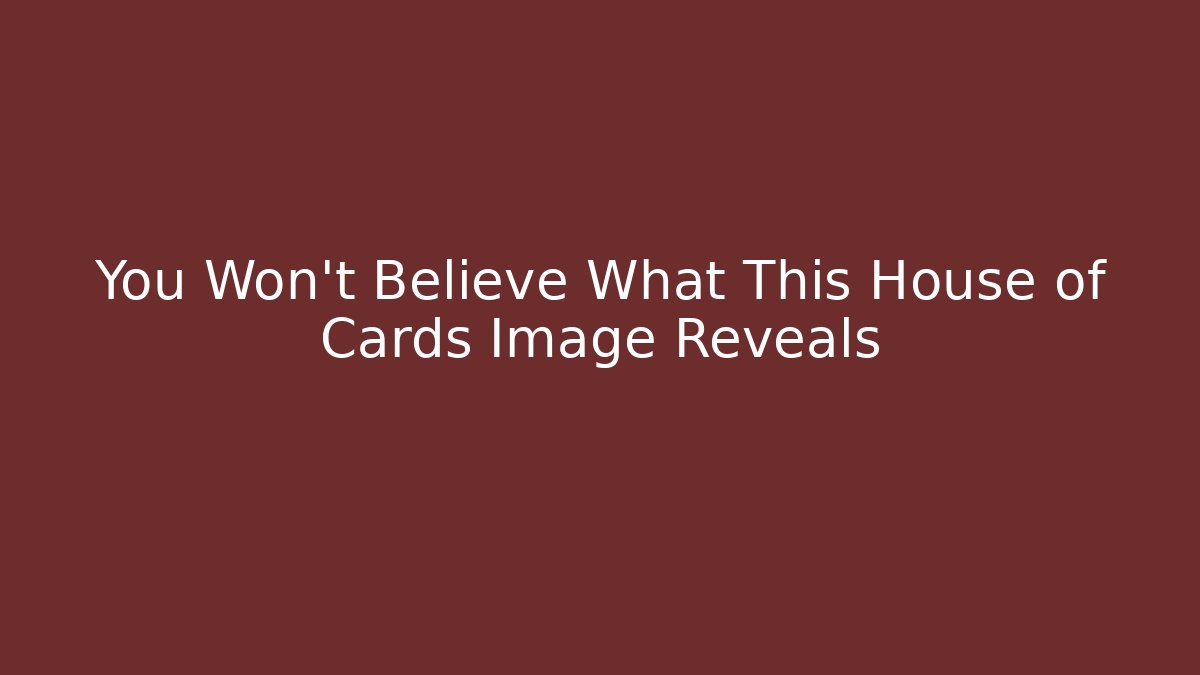 You Won't Believe What This House of Cards Image Reveals