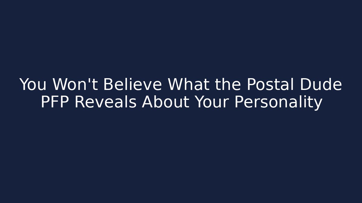 You Won't Believe What the Postal Dude PFP Reveals About Your Personality
