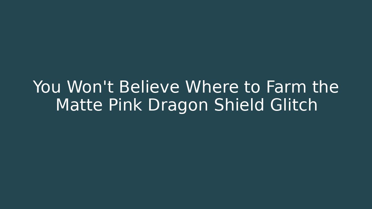 You Won't Believe Where to Farm the Matte Pink Dragon Shield Glitch