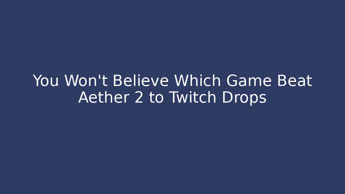 You Won't Believe Which Game Beat Aether 2 to Twitch Drops