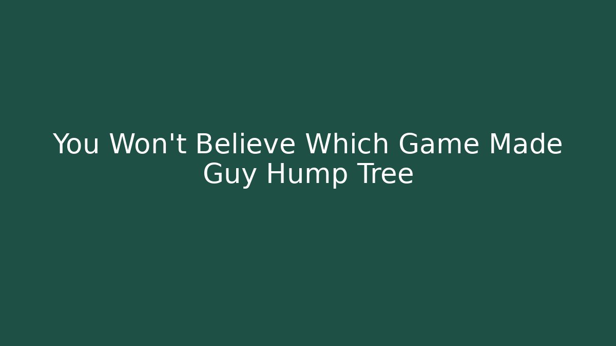 You Won't Believe Which Game Made Guy Hump Tree