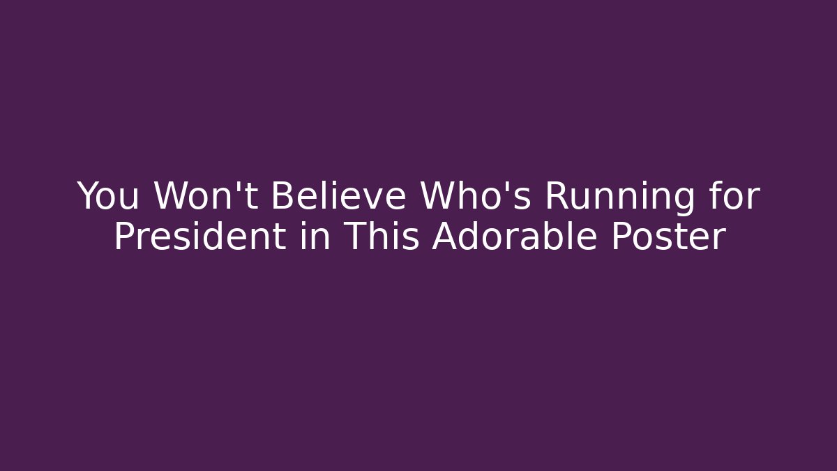 You Won't Believe Who's Running for President in This Adorable Poster