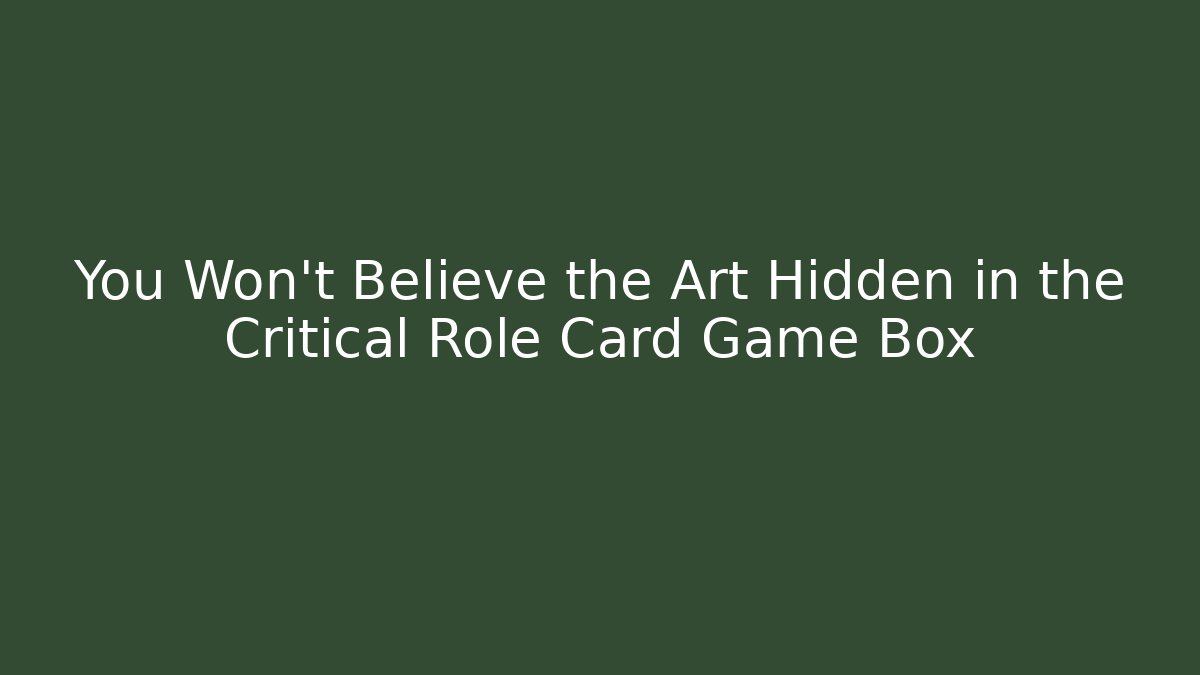 You Won't Believe the Art Hidden in the Critical Role Card Game Box