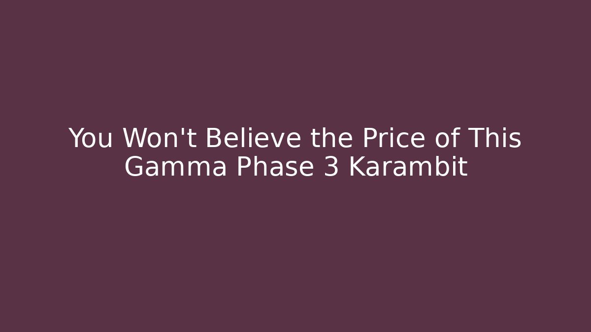 You Won't Believe the Price of This Gamma Phase 3 Karambit