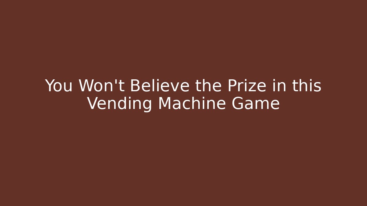 You Won't Believe the Prize in this Vending Machine Game