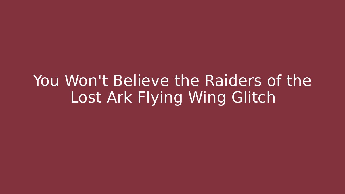 You Won't Believe the Raiders of the Lost Ark Flying Wing Glitch