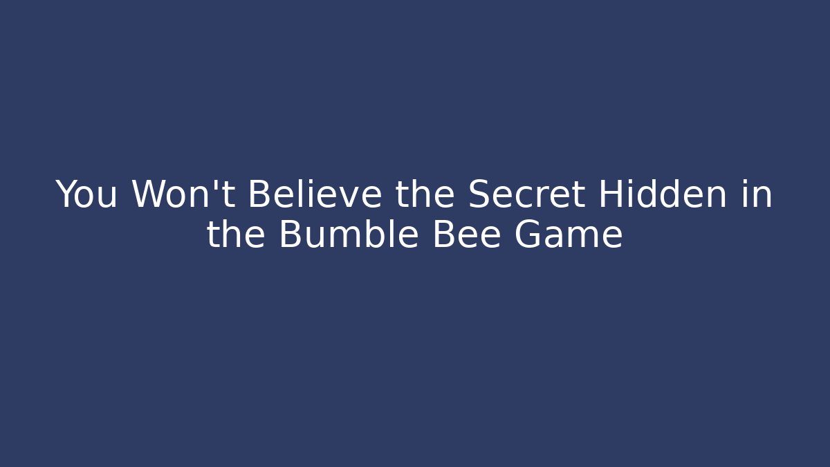 You Won't Believe the Secret Hidden in the Bumble Bee Game