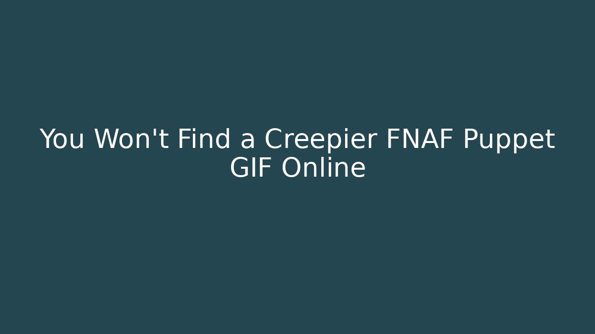 You Won't Find a Creepier FNAF Puppet GIF Online