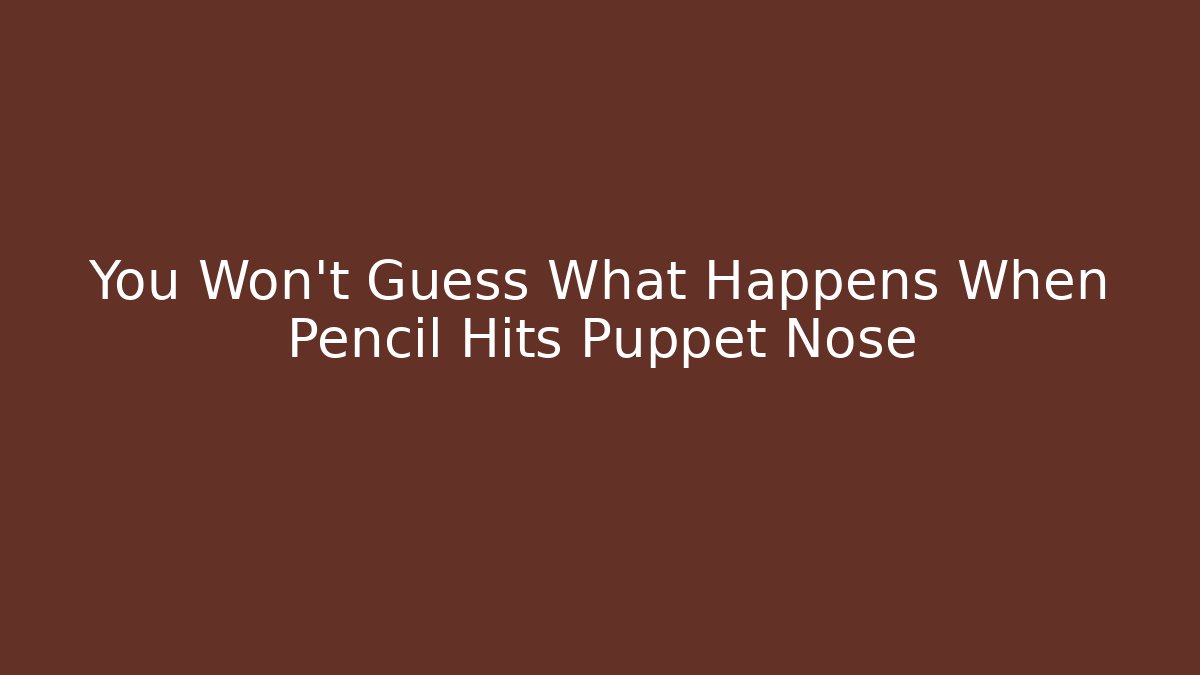 You Won't Guess What Happens When Pencil Hits Puppet Nose