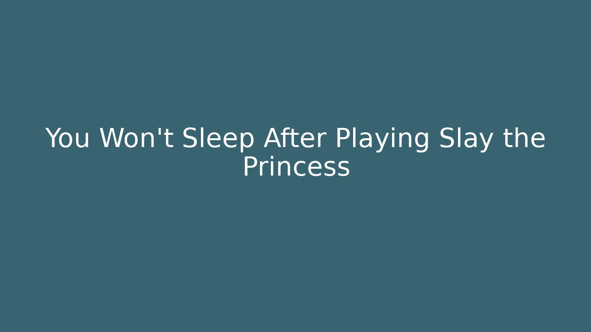 You Won't Sleep After Playing Slay the Princess
