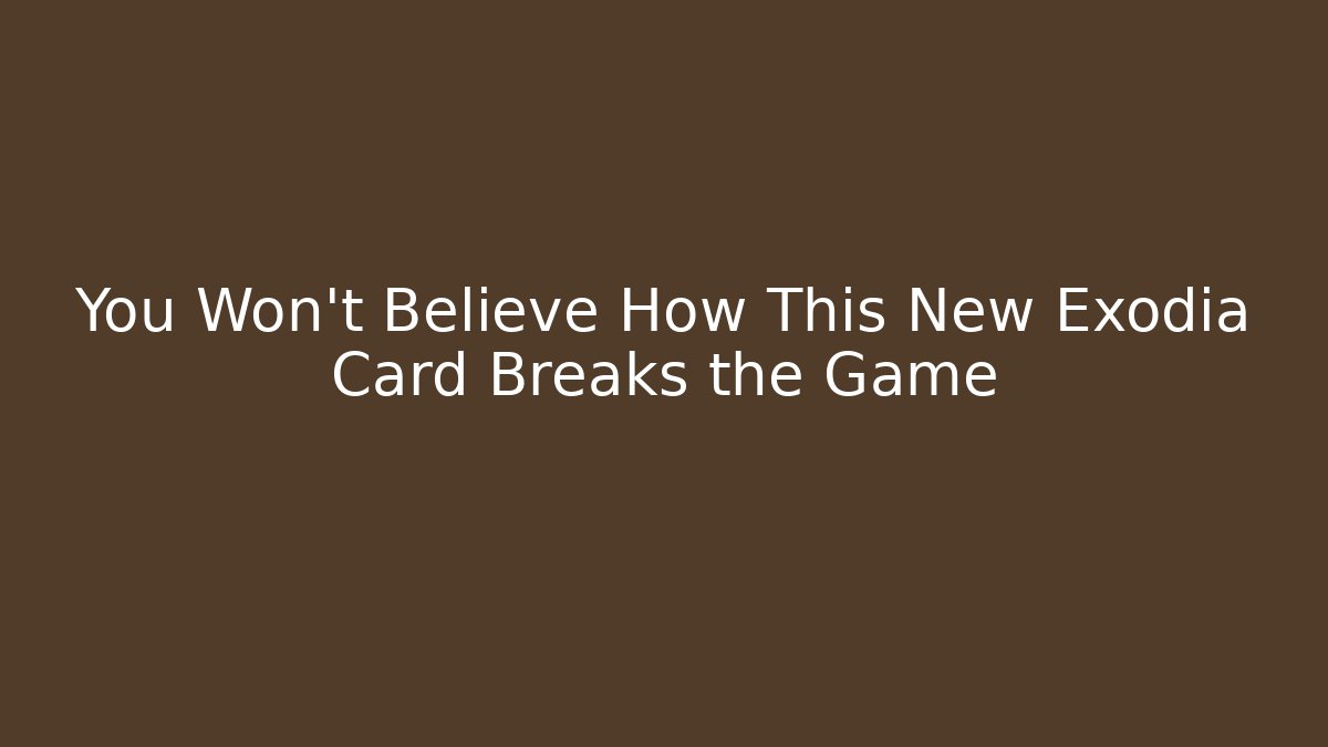 You Won’t Believe How This New Exodia Card Breaks the Game