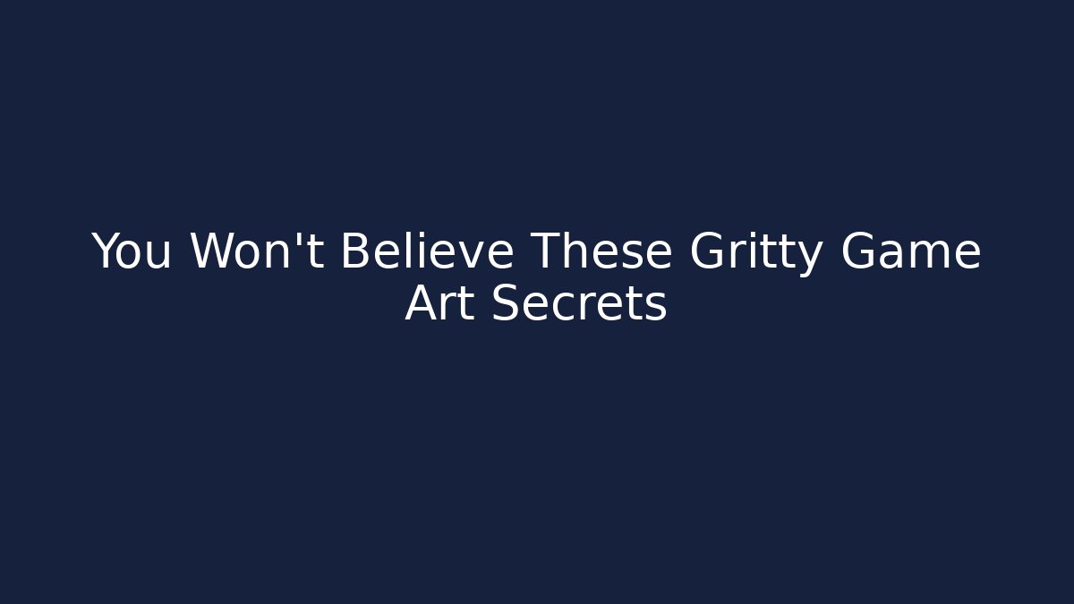 You Won’t Believe These Gritty Game Art Secrets - The Family Holidays
