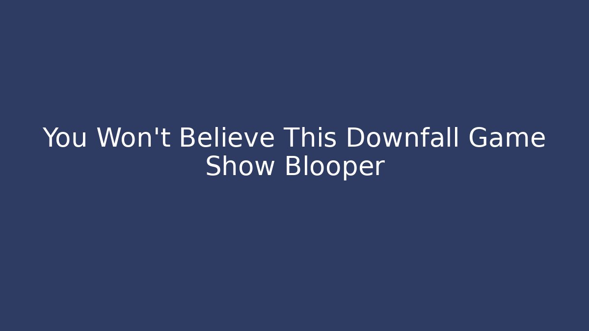 You Won’t Believe This Downfall Game Show Blooper
