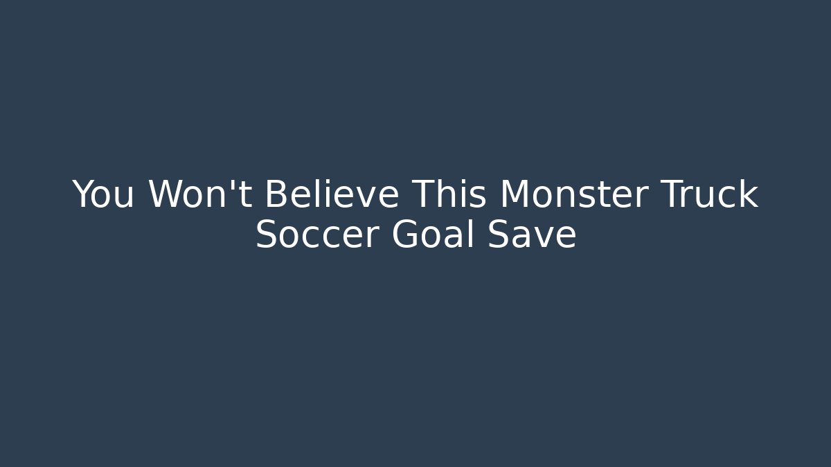 You Won’t Believe This Monster Truck Soccer Goal Save