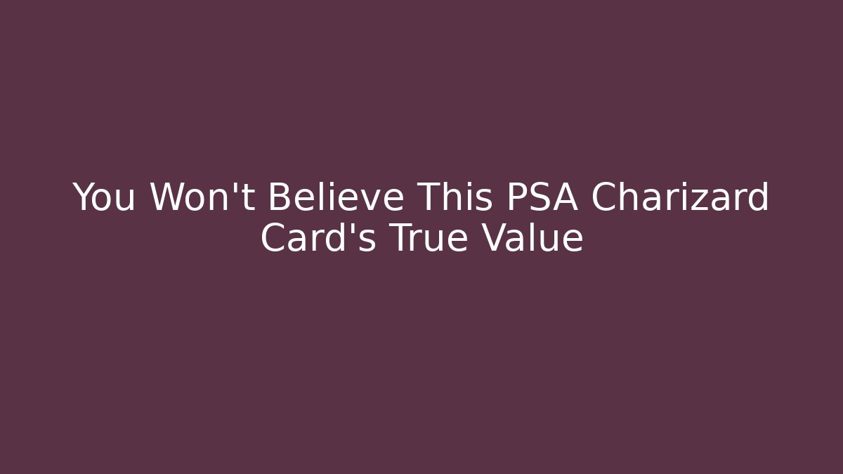 You Won’t Believe This PSA Charizard Card’s True Value - The Family Holidays