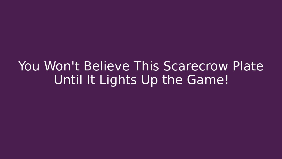 You Won’t Believe This Scarecrow Plate Until It Lights Up the Game!