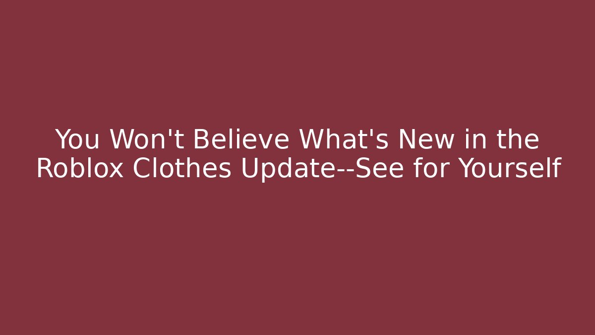 You Won’t Believe What’s New in the Roblox Clothes Update—See for Yourself