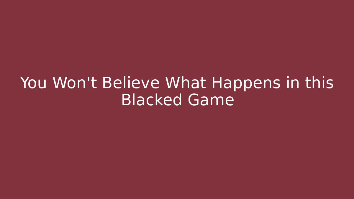 You Won’t Believe What Happens in this Blacked Game