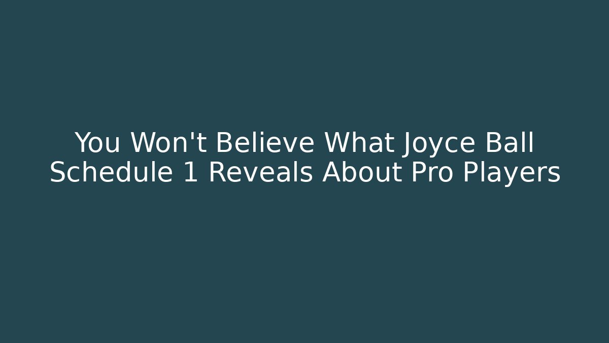 You Won’t Believe What Joyce Ball Schedule 1 Reveals About Pro Players