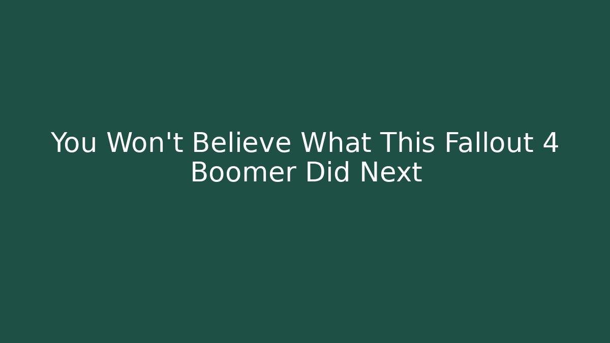 You Won’t Believe What This Fallout 4 Boomer Did Next