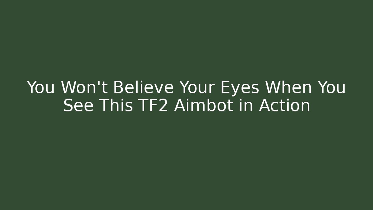 You Won’t Believe Your Eyes When You See This TF2 Aimbot in Action