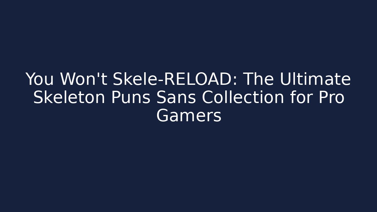 You Won’t Skele-RELOAD: The Ultimate Skeleton Puns Sans Collection for Pro Gamers