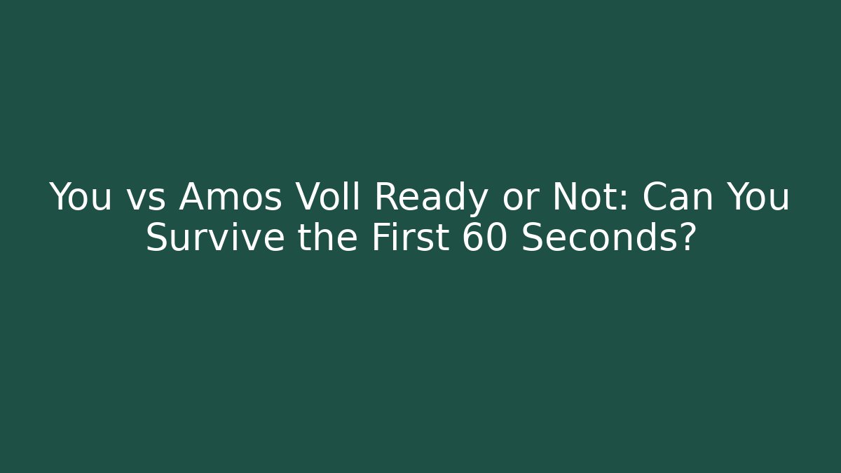 You vs Amos Voll Ready or Not: Can You Survive the First 60 Seconds?