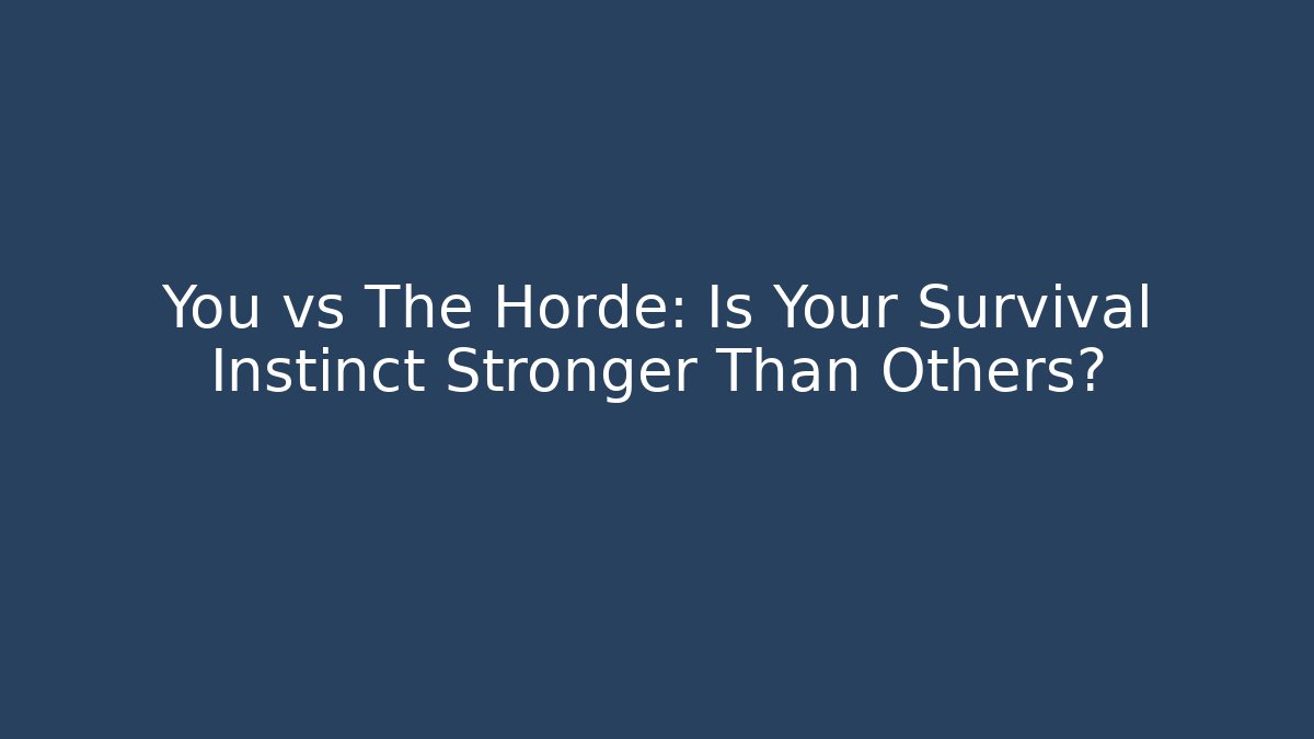 You vs The Horde: Is Your Survival Instinct Stronger Than Others?